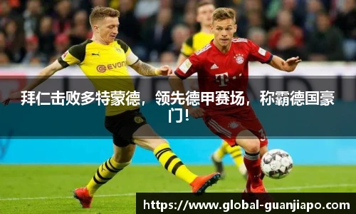 拜仁击败多特蒙德，领先德甲赛场，称霸德国豪门！
