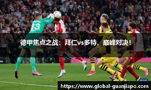 德甲焦点之战：拜仁vs多特，巅峰对决！