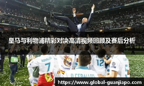 皇马与利物浦精彩对决高清视频回顾及赛后分析