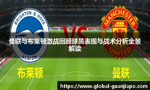 曼联与布莱顿激战回顾球员表现与战术分析全景解读