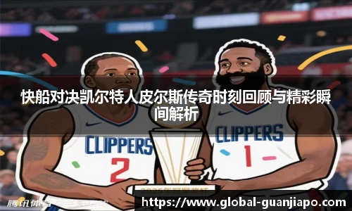 快船对决凯尔特人皮尔斯传奇时刻回顾与精彩瞬间解析